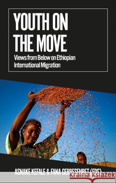 Youth on the Move: Views from Below on Ethiopian International Migration Asnake Kefale, Fana Gebresenbet 9781787385702