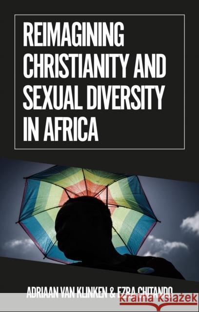 Reimagining Christianity and Sexual Diversity in Africa Adriaan van Klinken, Ezra Chitando 9781787385719