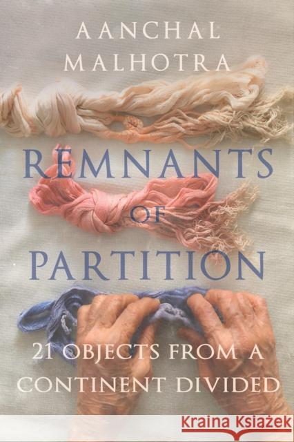 Remnants of Partition: 21 Objects from a Continent Divided Aanchal Malhrota 9781787386037 C Hurst & Co Publishers Ltd