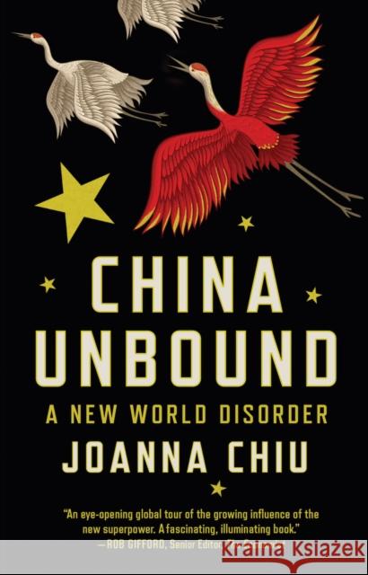China Unbound: A New World Disorder Joanna Chiu 9781787386440 C Hurst & Co Publishers Ltd