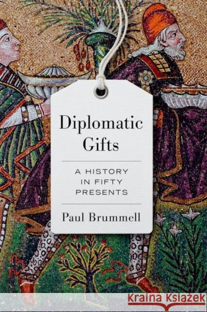 Diplomatic Gifts: A History in Fifty Presents Paul Brummell 9781787386457 C Hurst & Co Publishers Ltd