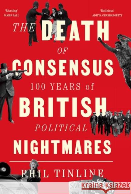 The Death of Consensus: 100 Years of British Political Nightmares Phil Tinline 9781787386907 C Hurst & Co Publishers Ltd