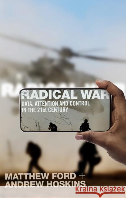 Radical War: Data, Attention and Control in the Twenty-First Century Andrew Hoskins 9781787386990