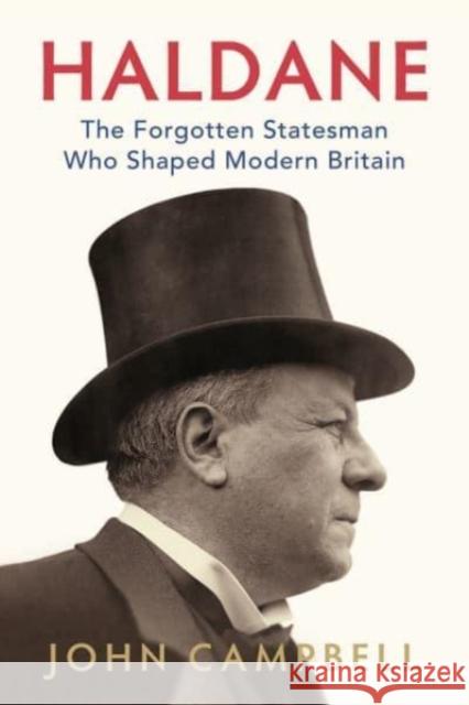 Haldane: The Forgotten Statesman Who Shaped Modern Britain John Campbell 9781787387201