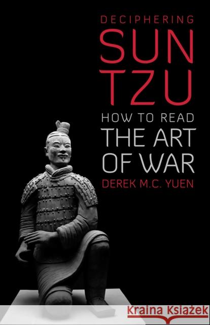 Deciphering Sun Tzu: How to Read the Art of War Derek M. C. Yuen 9781787387232