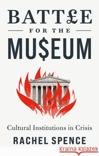 Battle for the Museum: Cultural Institutions in Crisis Rachel Spence 9781787387751 C Hurst & Co Publishers Ltd