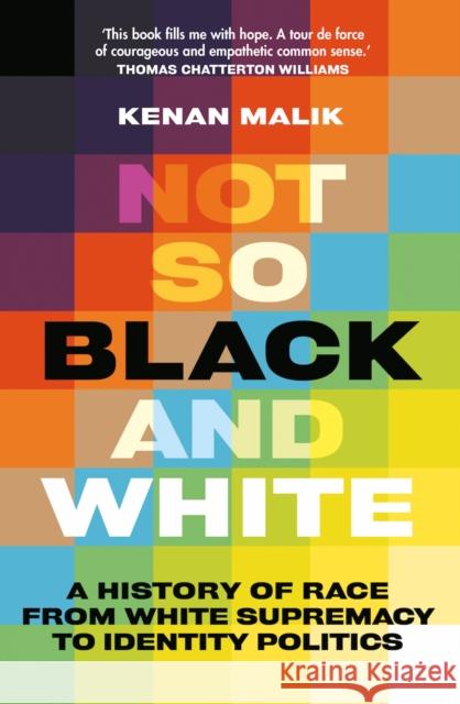 Not So Black and White: A History of Race from White Supremacy to Identity Politics Kenan Malik 9781787387768