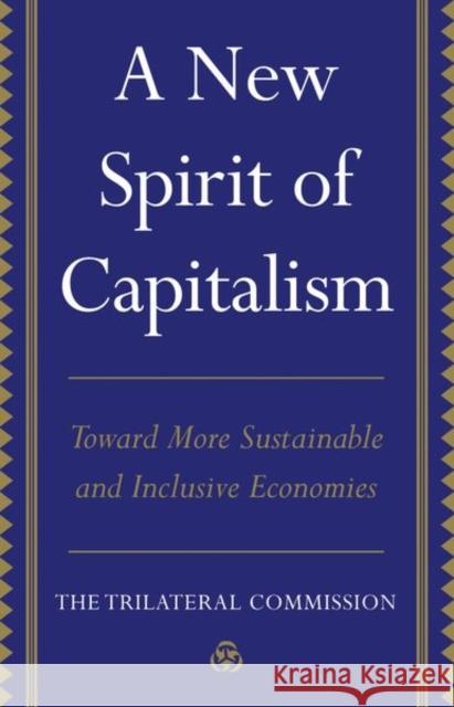 A New Spirit of Capitalism: Toward More Sustainable and Inclusive Economies Trilateral Commission 9781787387942 C Hurst & Co Publishers Ltd
