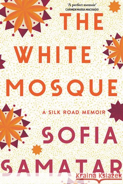 The White Mosque: A Silk Road Memoir Sofia Samatar 9781787388079