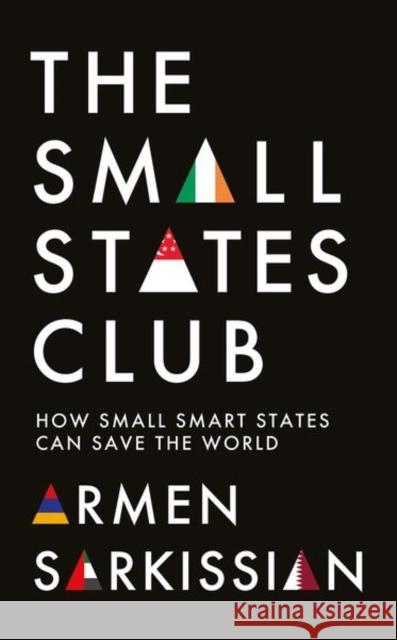 The Small States Club: How Small Smart Powers Can Save the World Armen Sarkissian 9781787389403 C Hurst & Co Publishers Ltd