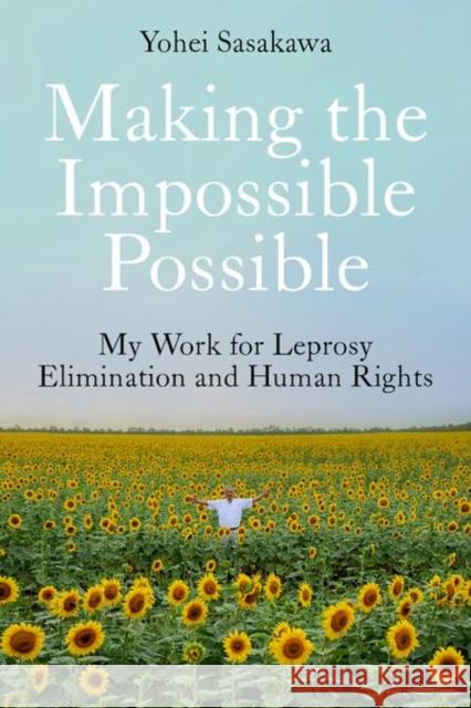 Making the Impossible Possible: My Work for Leprosy Elimination and Human Rights Yohei Sasakawa 9781787389472 C Hurst & Co Publishers Ltd