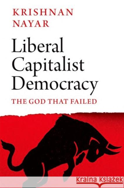 Liberal Capitalist Democracy: The God that Failed Krishnan Nayar 9781787389496 C Hurst & Co Publishers Ltd