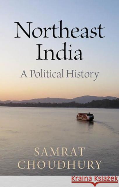 Northeast India: A Political History Samrat Choudhury 9781787389526 C Hurst & Co Publishers Ltd