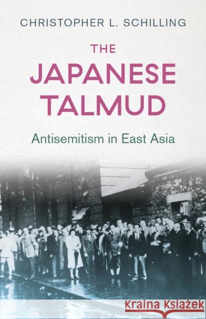 The Japanese Talmud: Antisemitism in East Asia Christopher L. Schilling 9781787389540