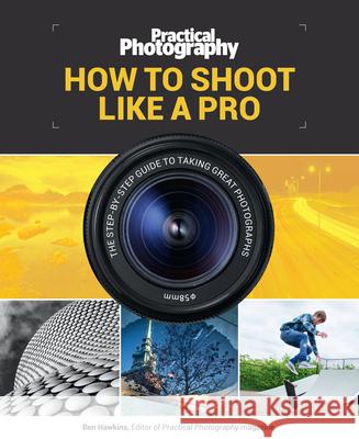 How to Shoot Like a Pro: The Step-By-Step Guide to Taking Great Photographs Media, Bauer 9781787390676 