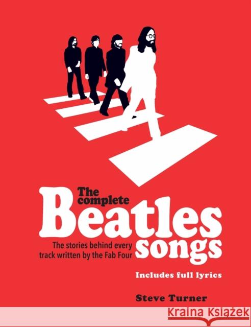 The Complete Beatles Songs: The Stories Behind Every Track Written by the Fab Four Steve Turner 9781787390775