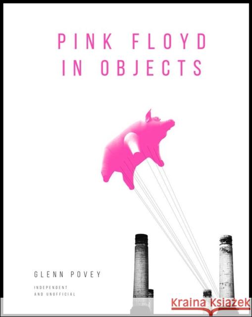 Pink Floyd in Objects Glenn Povey 9781787391628 Headline Publishing Group