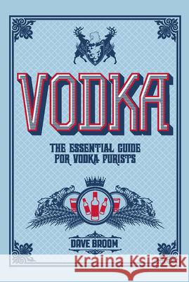 Vodka: The Essential Guide for Vodka Purists Dave Broom 9781787391710