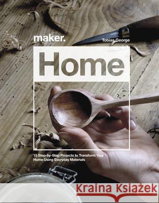 Maker.Home: 15 Step-By-Step Projects to Transform Your Home George, Tobias 9781787392519 Welbeck Publishing Group