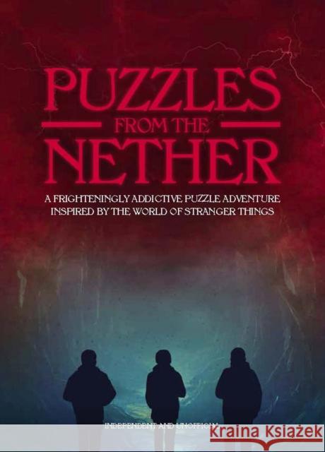 Puzzles from the Nether: A Frighteningly Addictive Puzzle Adventure Inspired by the World of Stranger Things Ward, Jason 9781787392793