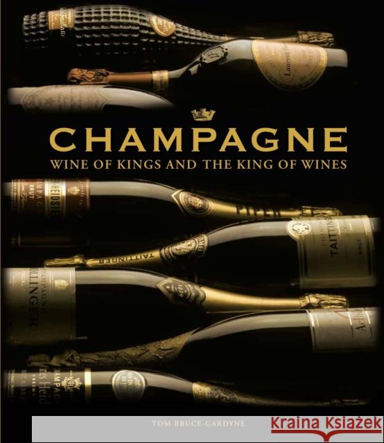Champagne: Wine of Kings and the King of Wines Tom Bruce-Gardyne 9781787392861 Headline Publishing Group
