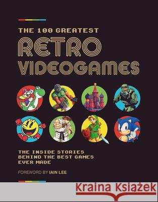 The 100 Greatest Retro Videogames: The Inside Stories Behind the Best Games Ever Made Retro Gamer                              Iain Lee 9781787393080 Carlton Books