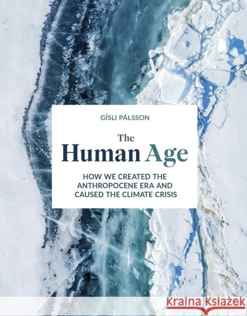 The Human Age: How we caused the climate crisis Gisli Palsson 9781787394353 Welbeck Publishing