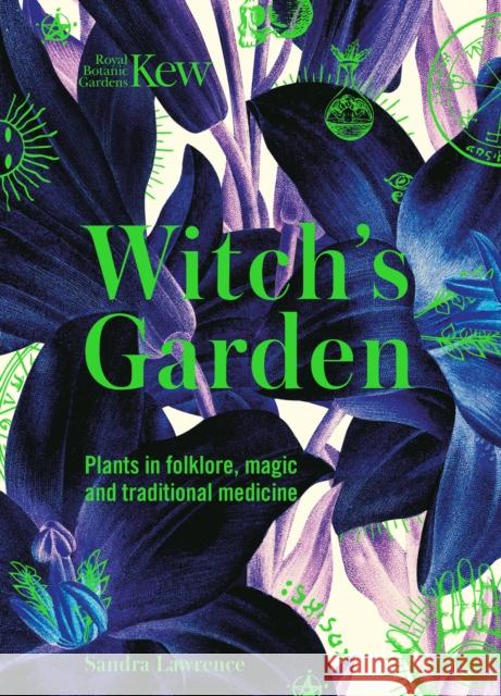 Kew - Witch's Garden: Plants in Folklore, Magic and Traditional Medicine Sandra Lawrence 9781787394360 Welbeck Publishing Group