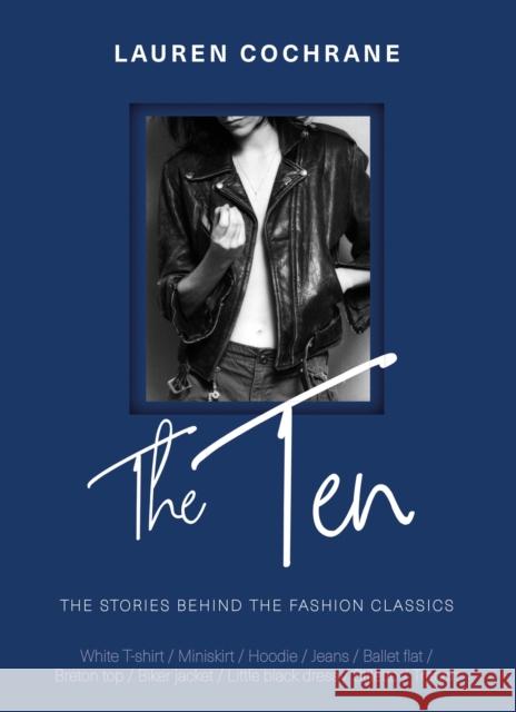 The Ten: The stories behind the fashion classics Lauren Cochrane 9781787395053