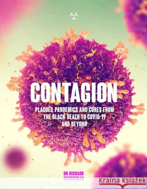 Contagion: Plagues, Pandemics and Cures from the Black Death to Covid-19 and Beyond Richard Gunderman 9781787395312 Headline Publishing Group