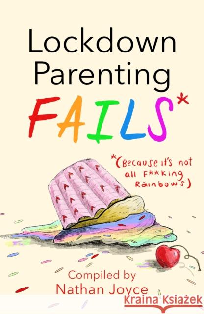 Lockdown Parenting Fails: (Because it's not all f*cking rainbows!) Nathan Joyce 9781787395787 Welbeck Publishing