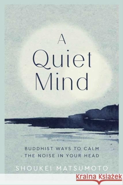 A Quiet Mind: Buddhist ways to calm the noise in your head Shoukei Matsumoto 9781787395800