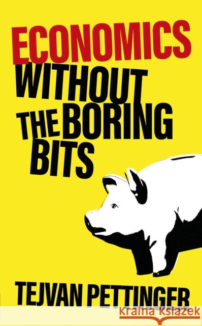 Economics Without the Boring Bits Tejvan Pettinger 9781787396128 Welbeck Publishing Group