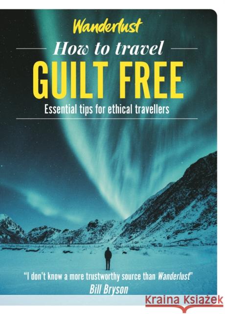 How to Travel Guilt Free: Essential Tips for Ethical Travellers Wanderlust 9781787396159 Welbeck Publishing