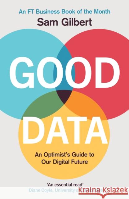 Good Data: An Optimist's Guide to Our Digital Future Sam Gilbert 9781787396333