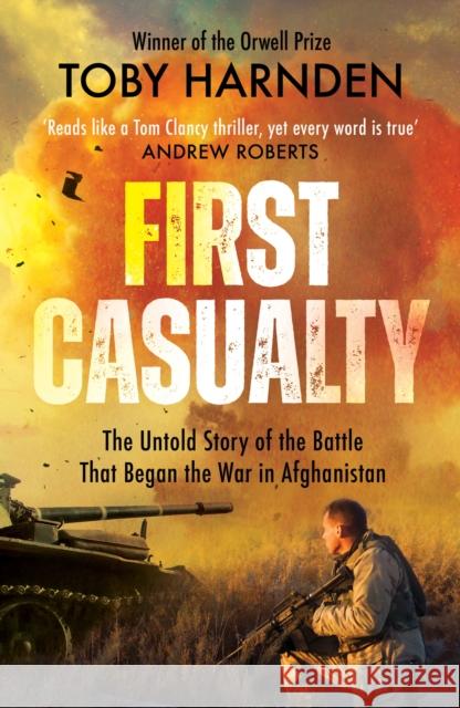 First Casualty: The Untold Story of the Battle That Began the War in Afghanistan Toby Harnden 9781787396463
