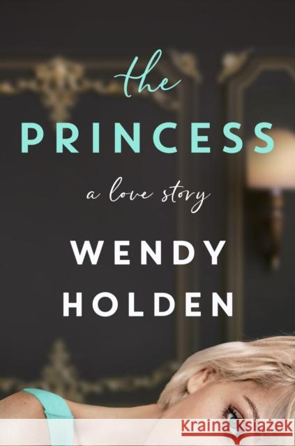 The Princess: The deeply moving new novel about the young Diana Wendy Holden 9781787397576 Welbeck Publishing