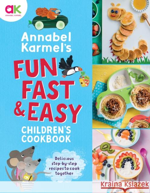 Annabel Karmel's Fun, Fast and Easy Children's Cookbook Annabel Karmel 9781787398160 Welbeck Publishing Group