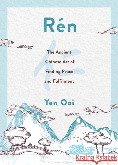 Ren: The Ancient Chinese Art of Finding Peace and Fulfilment Yen Ooi 9781787398221 Headline Publishing Group