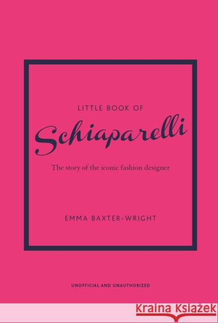 Little Book of Schiaparelli: The Story of the Iconic Fashion Designer Emma Baxter-Wright 9781787398283