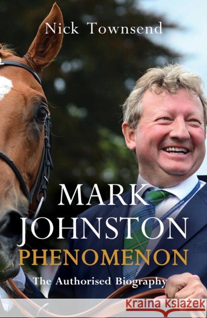 Mark Johnston: Phenomenon Nick Townsend 9781787398856 Headline Publishing Group