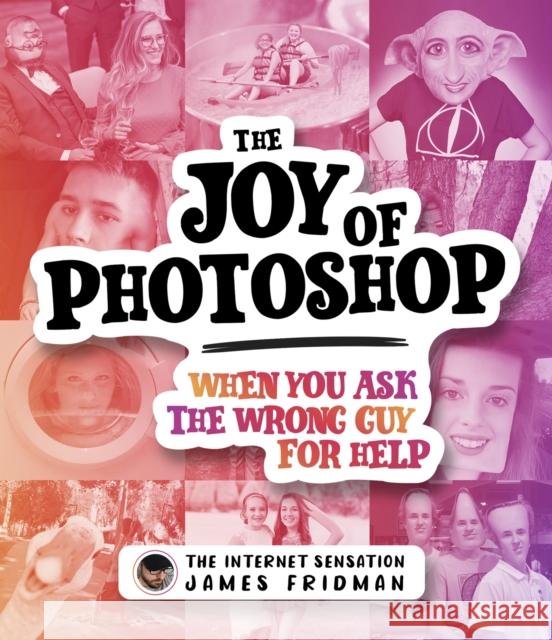 The Joy of Photoshop: When You Ask The Wrong Guy For Help James Fridman 9781787398986 Headline Publishing Group