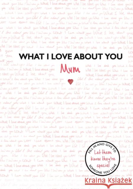 What I Love About You: Mum: The perfect gift for Mother's Day Studio Press 9781787414051