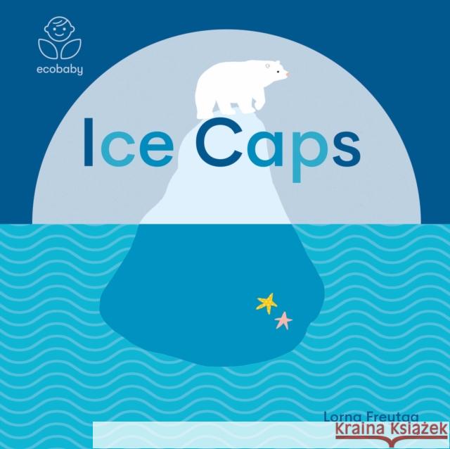 Eco Baby: Ice Caps Lorna Freytag 9781787416710