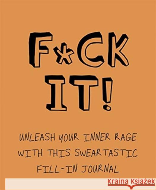 F*ck It!: Unleash Your Inner Rage with This Sweartastic Fill-In Journal Press, Studio 9781787416925