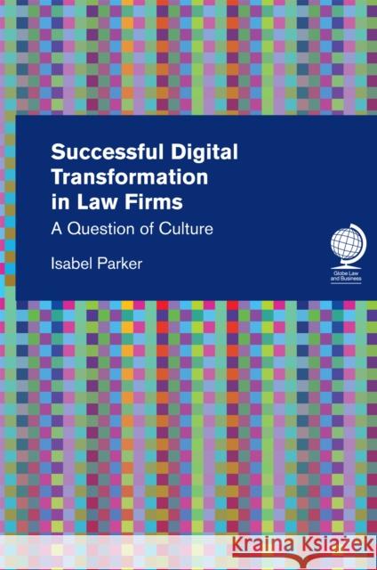 Successful Digital Transformation in Law firms: A Question of Culture Isabel Parker 9781787423824 Globe Law and Business Ltd