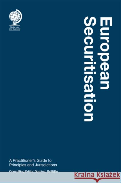 European Securitisation: A Practitioner’s Guide to Principles and Jurisdictions  9781787429581 Globe Law and Business Ltd