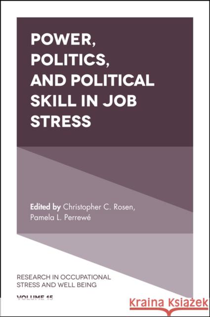 Power, Politics, and Political Skill in Job Stress Christopher C. Rosen (University of Arkansas, USA), Pamela L. Perrewé (Florida State University, USA) 9781787430662 Emerald Publishing Limited