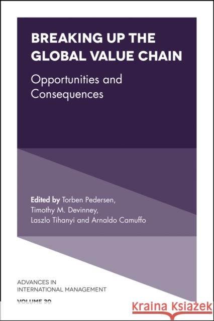 Breaking up the Global Value Chain: Opportunities and Consequences Torben Pedersen (Texas A&M University, USA), Timothy M. Devinney (University of Leeds, UK), Laszlo Tihanyi (Texas A&M Un 9781787430723 Emerald Publishing Limited