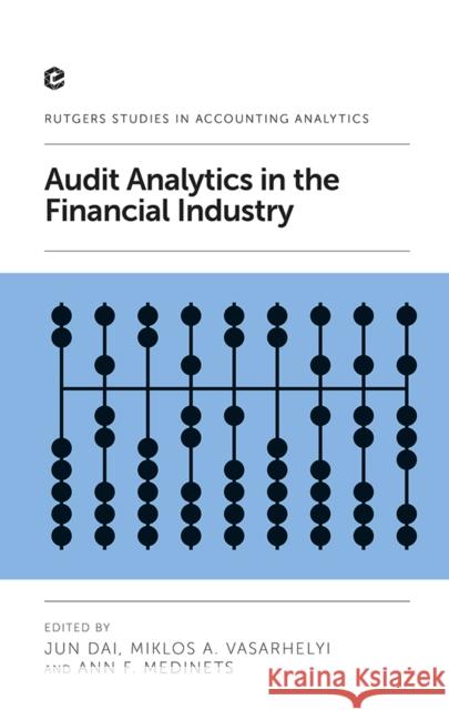 Audit Analytics in the Financial Industry Jun Dai Miklos A. Vasarhelyi Ann F. Medinets 9781787430860 Emerald Publishing Limited